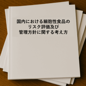 国内における細胞性食品のリスク評価 及び管理方針に関する考え方